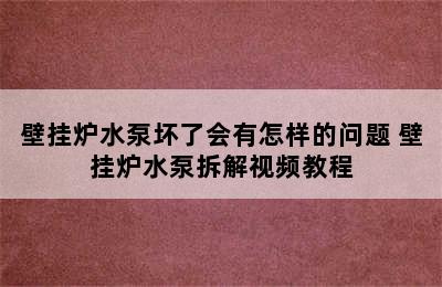 壁挂炉水泵坏了会有怎样的问题 壁挂炉水泵拆解视频教程